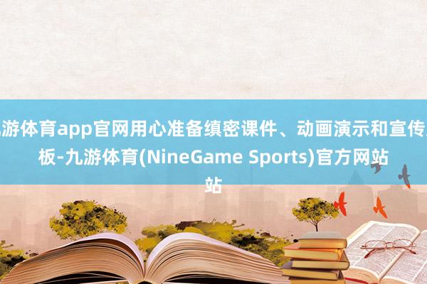 九游体育app官网用心准备缜密课件、动画演示和宣传展板-九游体育(NineGame Sports)官方网站