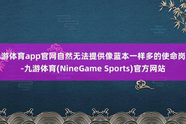 九游体育app官网自然无法提供像蓝本一样多的使命岗亭-九游体育(NineGame Sports)官方网站