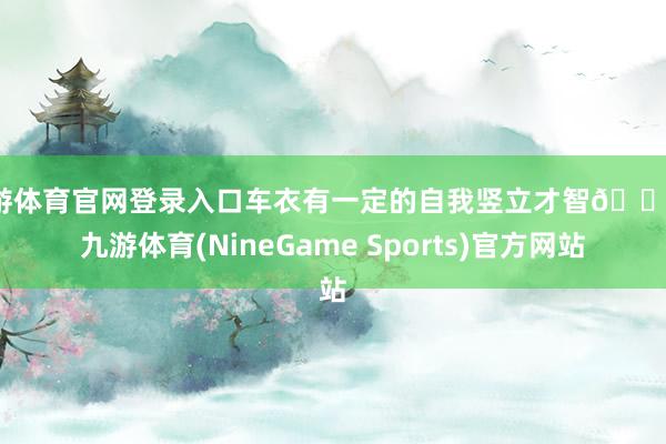 九游体育官网登录入口车衣有一定的自我竖立才智💖-九游体育(NineGame Sports)官方网站