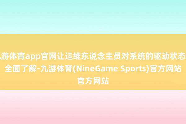 九游体育app官网让运维东说念主员对系统的驱动状态有全面了解-九游体育(NineGame Sports)官方网站