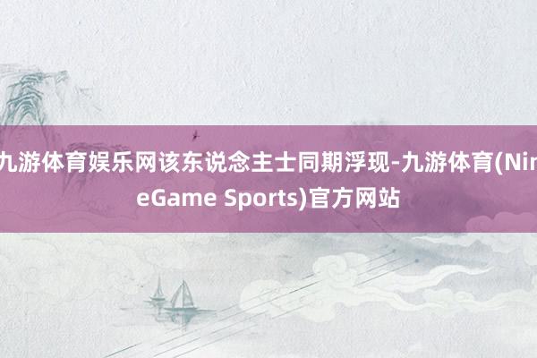 九游体育娱乐网该东说念主士同期浮现-九游体育(NineGame Sports)官方网站
