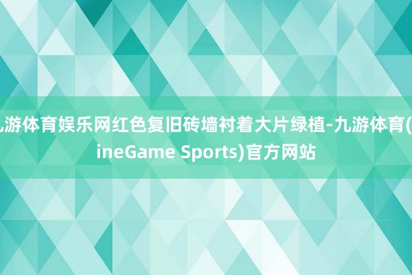 九游体育娱乐网红色复旧砖墙衬着大片绿植-九游体育(NineGame Sports)官方网站
