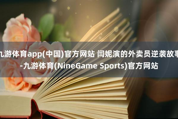 九游体育app(中国)官方网站 闫妮演的外卖员逆袭故事-九游体育(NineGame Sports)官方网站