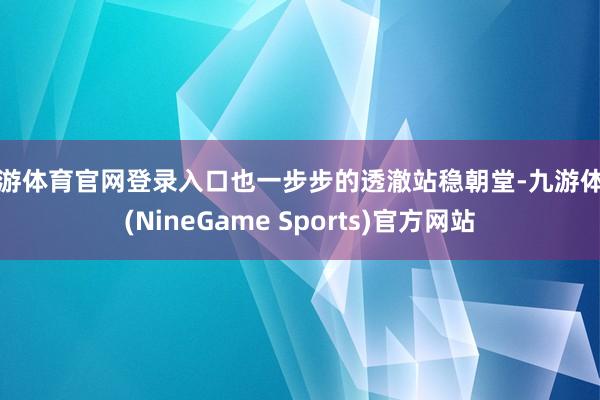 九游体育官网登录入口也一步步的透澈站稳朝堂-九游体育(NineGame Sports)官方网站