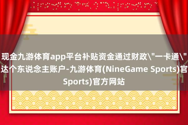 现金九游体育app平台补贴资金通过财政