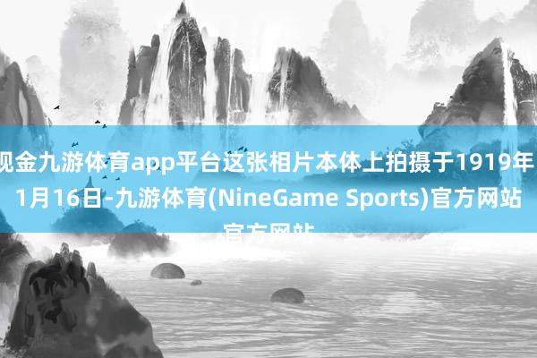 现金九游体育app平台这张相片本体上拍摄于1919年11月16日-九游体育(NineGame Sports)官方网站